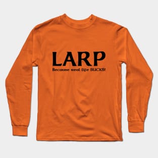 LARP, because real life SUCKS! - black design Long Sleeve T-Shirt